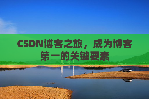 CSDN博客之旅,成为博客第一的关键要素